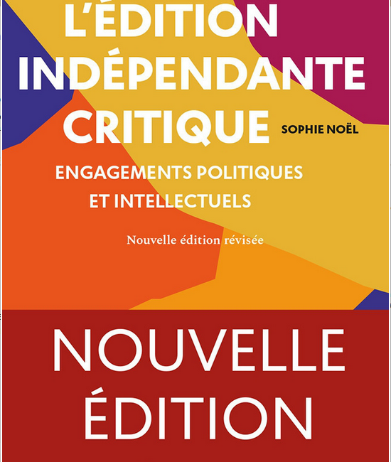 L’édition indépendante critique : engagements politiques et intellectuels (nouvelle édition révisée) Sophie Noël